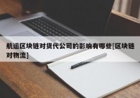 航运区块链对货代公司的影响有哪些[区块链对物流]