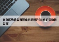 北京区块链公司营业执照照片[北京的区块链公司]