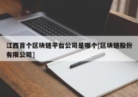 江西首个区块链平台公司是哪个[区块链股份有限公司]