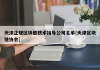 天津正规区块链技术指导公司名单[天津区块链协会]