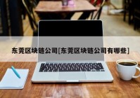 东莞区块链公司[东莞区块链公司有哪些]